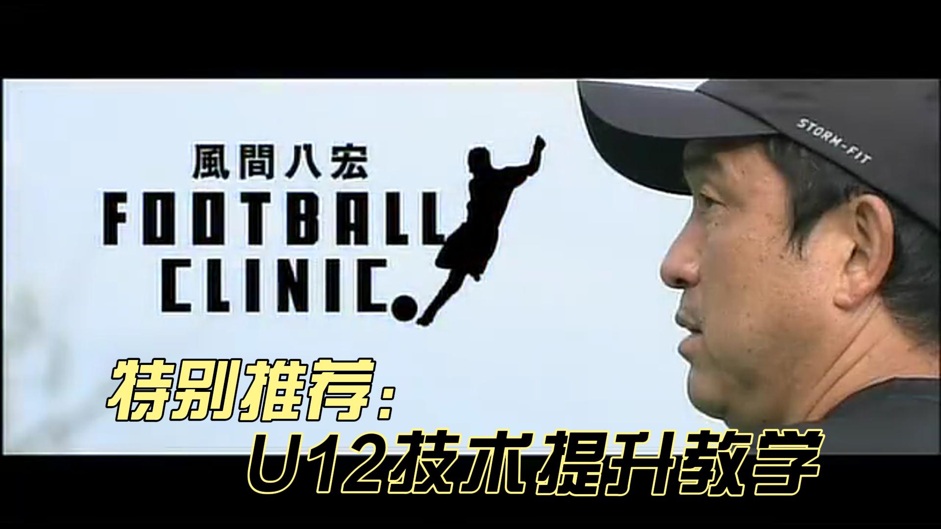 【日本青训】风间八宏指导>>>U12<<<技术提升教学视频-黑马足球